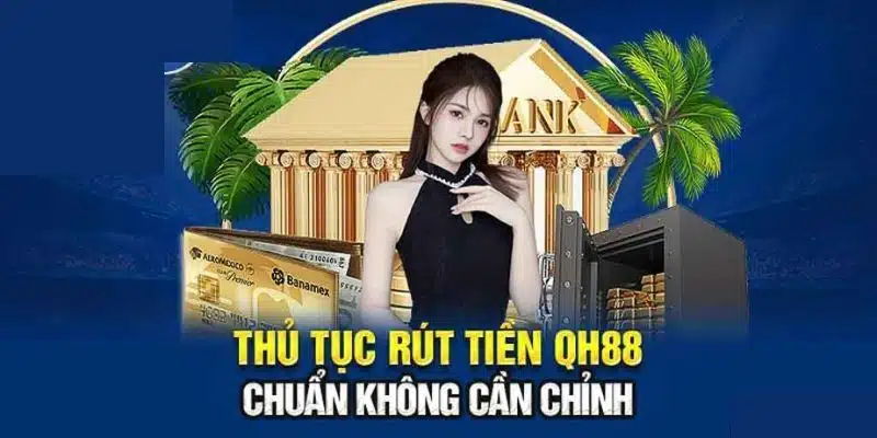 Tiến hành rút tiền Qh88 đơn giản, nhanh gọn