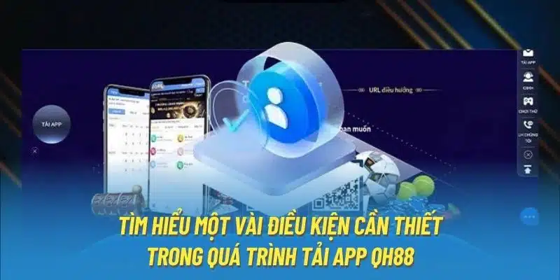 Tìm hiểu một vài điều kiện cần thiết trong quá trình tải app QH88